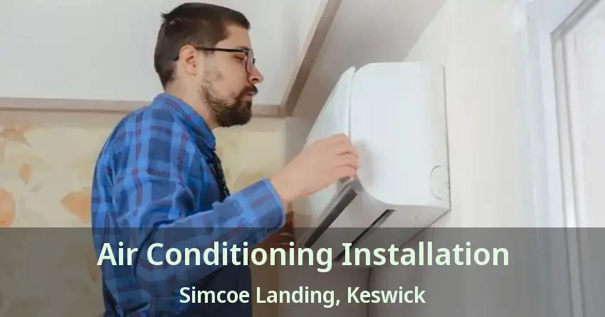 Air Conditioning Installation Simcoe Landing, Keswick - ON