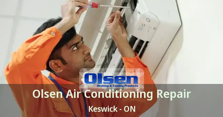 Olsen Air Conditioning Repair Keswick - ON