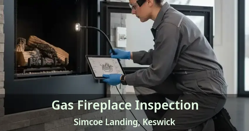 Gas Fireplace Inspection Simcoe Landing, Keswick - ON