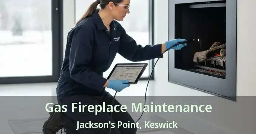 Gas Fireplace Maintenance Jackson's Point, Keswick - ON