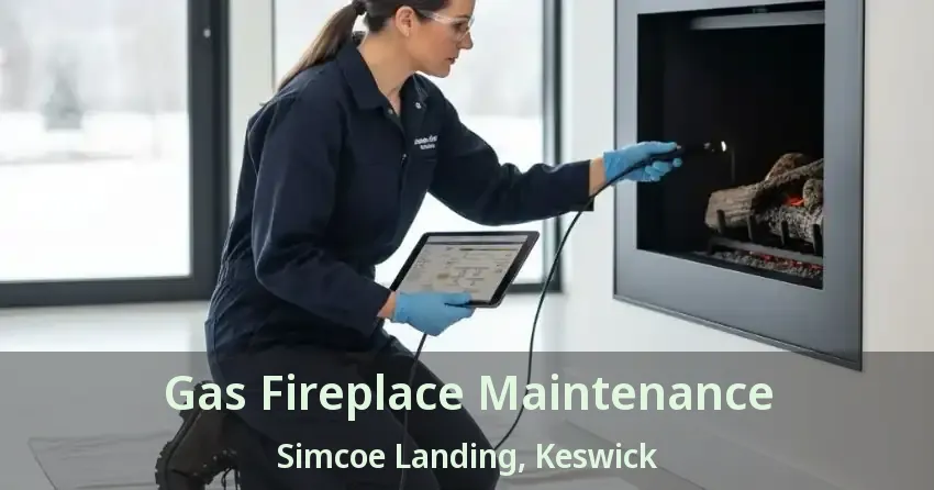 Gas Fireplace Maintenance Simcoe Landing, Keswick - ON