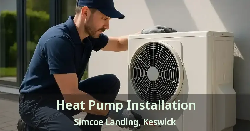 Heat Pump Installation Simcoe Landing, Keswick - ON